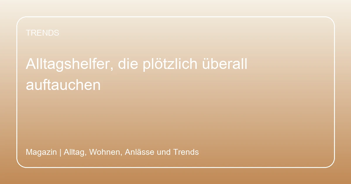 Alltagshelfer, die plötzlich überall auftauchen, Hero-Bild zum Magazinbeitrag aus der Rubrik Trends