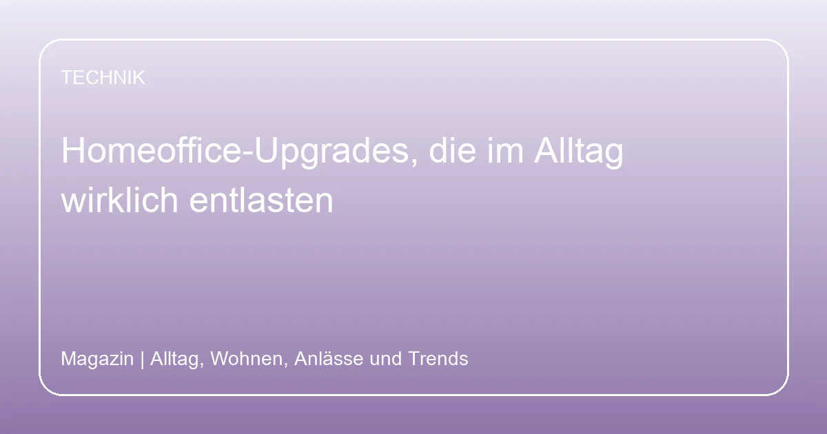 Homeoffice-Upgrades, die im Alltag wirklich entlasten, Hero-Bild zum Magazinbeitrag aus der Rubrik Technik
