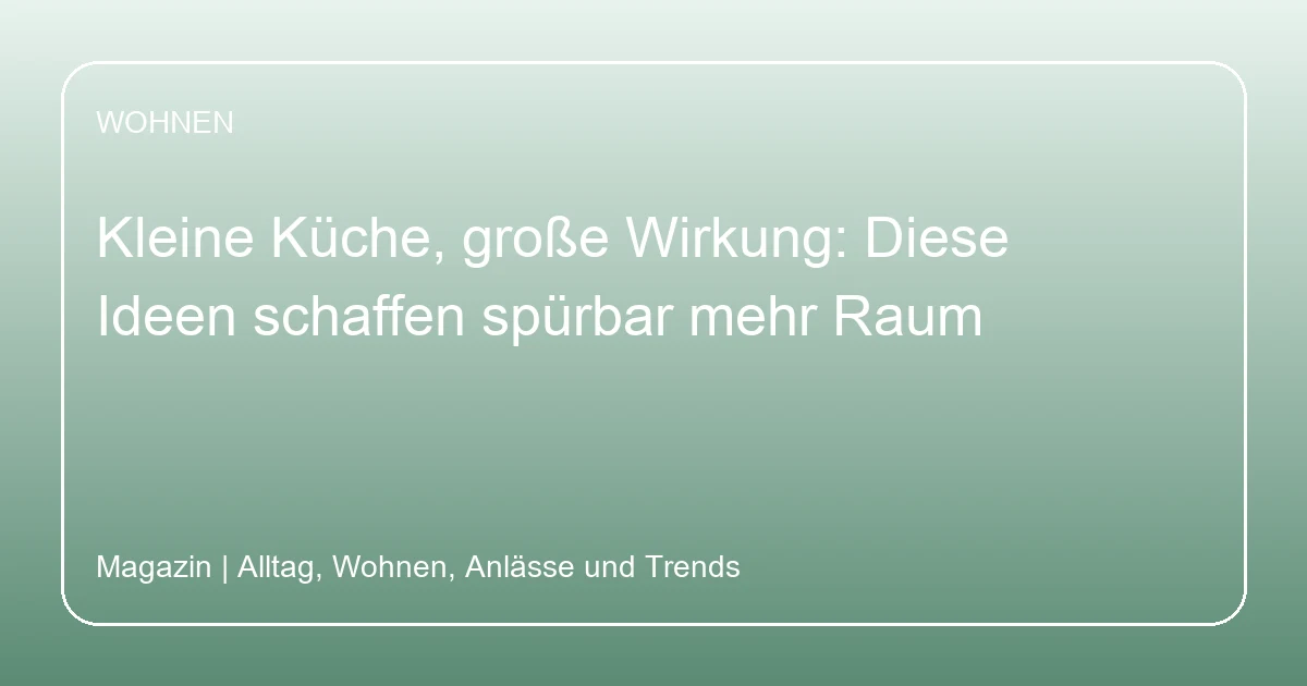 Kleine Küche, große Wirkung: Diese Ideen schaffen spürbar mehr Raum, Hero-Bild zum Magazinbeitrag aus der Rubrik Wohnen