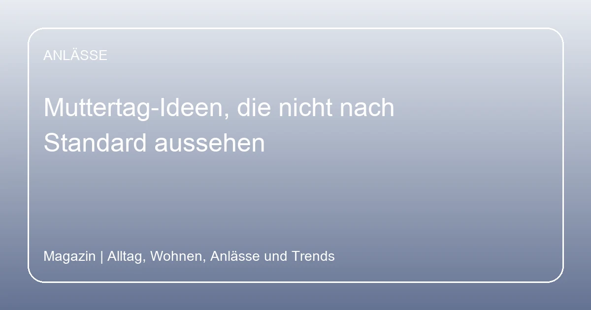 Muttertag-Ideen, die nicht nach Standard aussehen, Hero-Bild zum Magazinbeitrag aus der Rubrik Anlässe