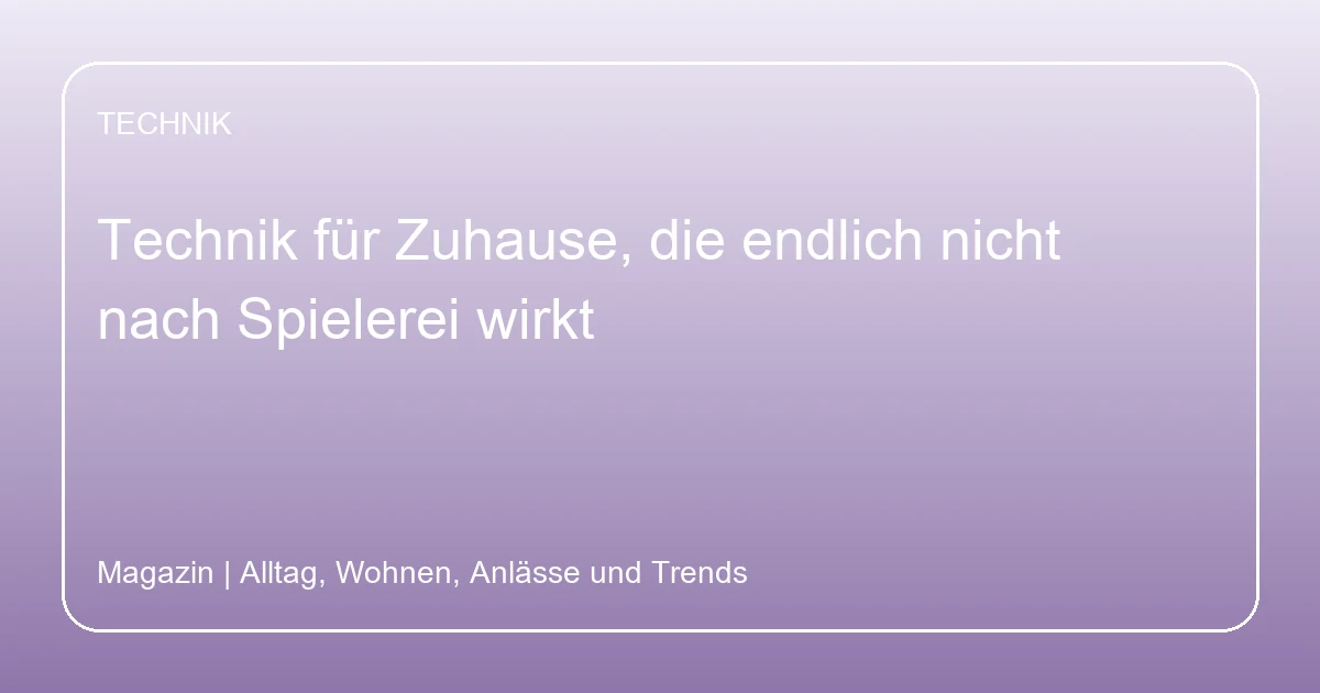 Technik für Zuhause, die endlich nicht nach Spielerei wirkt, Hero-Bild zum Magazinbeitrag aus der Rubrik Technik